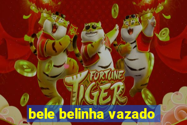 bele belinha vazado